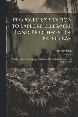 Proposed Expedition to Explore Ellesmere Land, Northwest of Baffin Bay 1