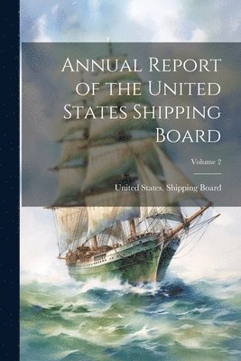 bokomslag Annual Report of the United States Shipping Board; Volume 2