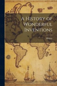 bokomslag A History of Wonderful Inventions
