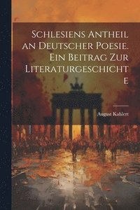 bokomslag Schlesiens Antheil an deutscher Poesie. Ein Beitrag zur Literaturgeschichte