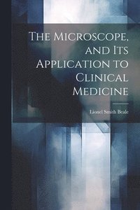 bokomslag The Microscope, and Its Application to Clinical Medicine