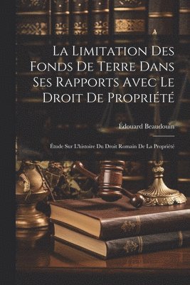 bokomslag La Limitation Des Fonds De Terre Dans Ses Rapports Avec Le Droit De Proprit