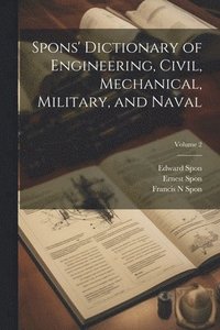 bokomslag Spons' Dictionary of Engineering, Civil, Mechanical, Military, and Naval; Volume 2