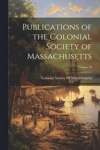 bokomslag Publications of the Colonial Society of Massachusetts; Volume 19