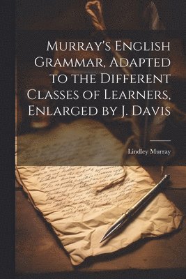 Lindley Murray - Murray's English Grammar, Adapted to the Different Classes of Learners, Enlarged by J. Davis, Häftad