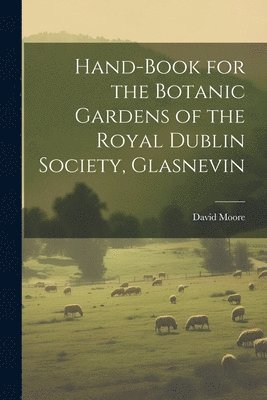 David Moore - Hand-Book for the Botanic Gardens of the Royal Dublin Society, Glasnevin, Häftad