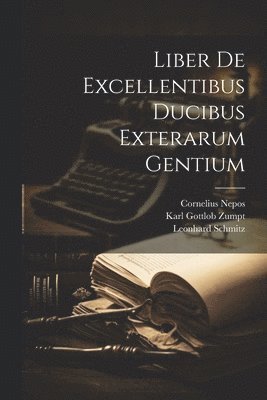 Karl Gottlob Zumpt, Leonhard Schmitz, Cornelius Nepos - Liber De Excellentibus Ducibus Exterarum Gentium, Häftad