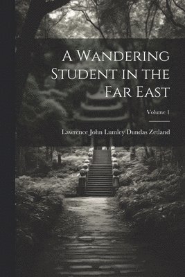 A Wandering Student in the Far East; Volume 1 1