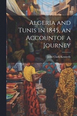 bokomslag Algeria and Tunis in 1845, an Accountof a Journey