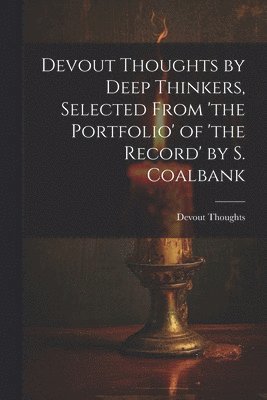 bokomslag Devout Thoughts by Deep Thinkers, Selected From 'the Portfolio' of 'the Record' by S. Coalbank