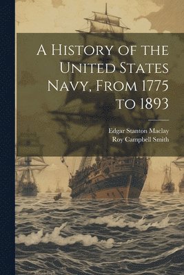 Edgar Stanton Maclay, Roy Campbell Smith - History of the United States Navy, From 1775 to 1893, Häftad