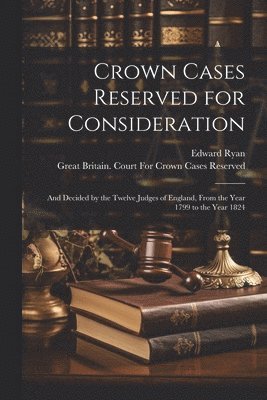 Edward Ryan, Great Britain Court for Crown Cases - Crown Cases Reserved for Consideration, Häftad