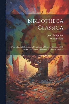 William Park, John Lemprière - Bibliotheca Classica, Häftad