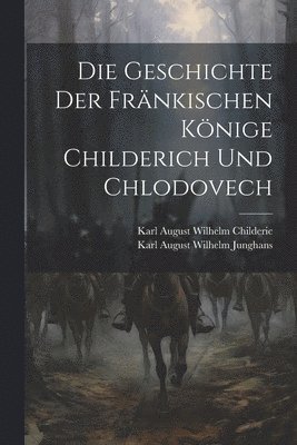 bokomslag Die Geschichte Der Frnkischen Knige Childerich Und Chlodovech