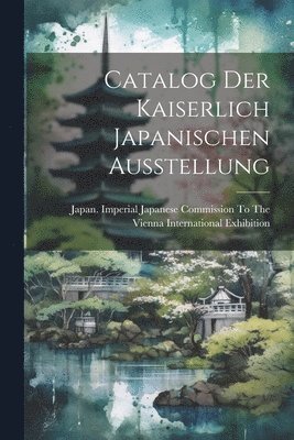 Catalog Der Kaiserlich Japanischen Ausstellung 1