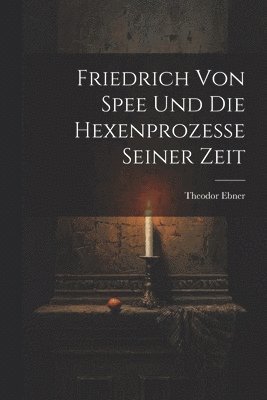 Theodor Ebner - Friedrich Von Spee Und Die Hexenprozesse Seiner Zeit, Häftad