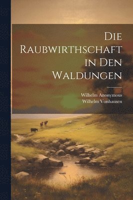 Die Raubwirthschaft in Den Waldungen 1