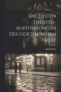 bokomslag Die Ersten Theater-Auffhrungen Des Goethe'schen Faust