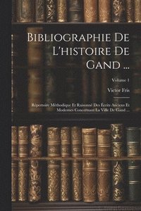 bokomslag Bibliographie De L'histoire De Gand ...