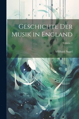 Geschichte Der Musik in England; Volume 1 1