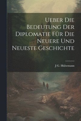 bokomslag Ueber die Bedeutung der Diplomatie für die neuere und neueste Geschichte