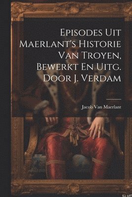 Jacob Van Maerlant, Jacob Van Maerlant - Episodes Uit Maerlant's Historie Van Troyen, Bewerkt En Uitg. Door J. Verdam, Häftad