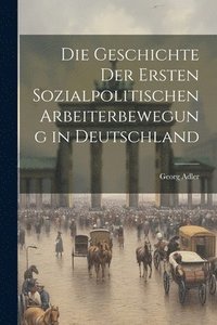 bokomslag Die Geschichte Der Ersten Sozialpolitischen Arbeiterbewegung in Deutschland
