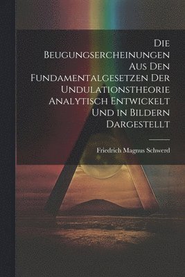 bokomslag Beugungsercheinungen Aus Den Fundamentalgesetzen Der Undulationstheorie Analytisch Entwickelt Und in Bildern Dargestellt
