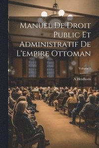 bokomslag Manuel De Droit Public Et Administratif De L'empire Ottoman; Volume 1