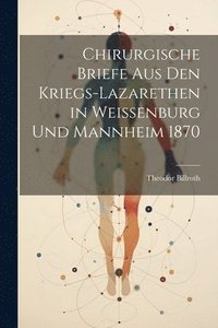 bokomslag Chirurgische Briefe Aus Den Kriegs-Lazarethen in Weissenburg Und Mannheim 1870