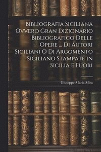 bokomslag Bibliografia Siciliana Ovvero Gran Dizionario Bibliografico Delle Opere ... Di Autori Siciliani O Di Argomento Siciliano Stampate in Sicilia E Fuori