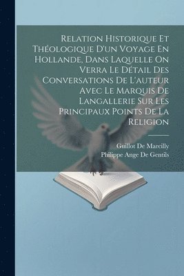 bokomslag Relation Historique Et Thologique D'un Voyage En Hollande, Dans Laquelle On Verra Le Dtail Des Conversations De L'auteur Avec Le Marquis De Langallerie Sur Les Principaux Points De La Religion