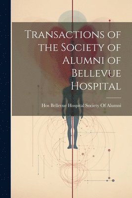 bokomslag Transactions of the Society of Alumni of Bellevue Hospital