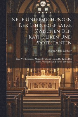 Neue Untersuchungen Der Lehrgegensätze Zwischen Den Katholiken Und Protestanten 1