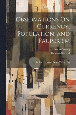 bokomslag Observations On Currency, Population, and Pauperism