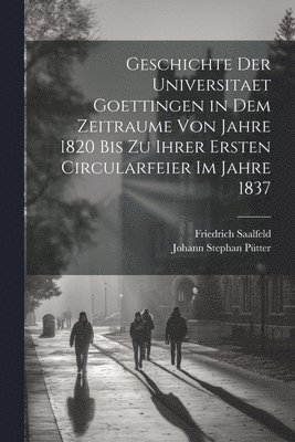 bokomslag Geschichte der Universitaet Goettingen in dem Zeitraume von Jahre 1820 bis zu ihrer ersten Circularfeier im Jahre 1837