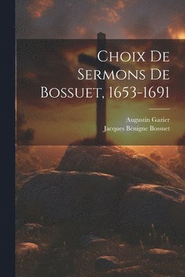 Jacques Bénigne Bossuet, Augustin Gazier - Choix De Sermons De Bossuet, 1653-1691, Häftad