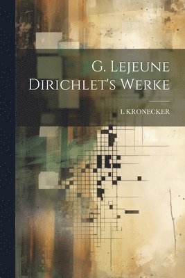 L Kronecker, L. Kronecker, L KRONECKER - G. Lejeune Dirichlet's Werke, Häftad