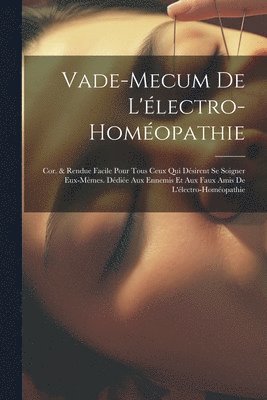 Vade-Mecum De L'lectro-Homopathie 1