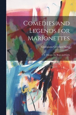 Georgiana Goddard King - Comedies and Legends for Marionettes, Häftad