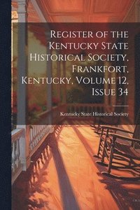 bokomslag Register of the Kentucky State Historical Society, Frankfort, Kentucky, Volume 12, issue 34