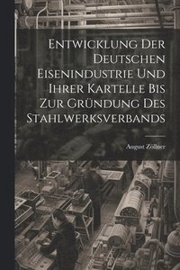 bokomslag Entwicklung Der Deutschen Eisenindustrie Und Ihrer Kartelle Bis Zur Grndung Des Stahlwerksverbands