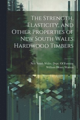 bokomslag Strength, Elasticity, and Other Properties of New South Wales Hardwood Timbers