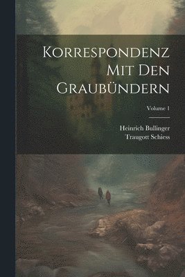 Heinrich Bullinger, Traugott Schiess - Korrespondenz Mit Den Graubündern; Volume 1, Häftad