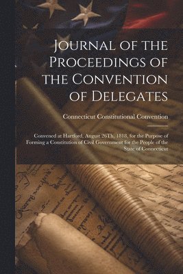 Connecticut Constitutional Convention - Journal of the Proceedings of the Convention of Delegates, Häftad