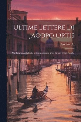 Ugo Foscolo - Ultime Lettere Di Jacopo Ortis, Häftad