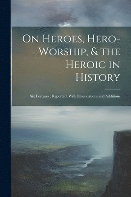 Anonymous - On Heroes, Hero-Worship, & the Heroic in History, Häftad