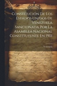 bokomslag Constitucin De Los Estados Unidos De Venezuela Sancionada Por La Asamblea Nacional Constituyente En 1901