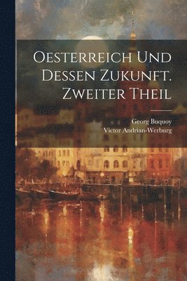 bokomslag Oesterreich und dessen Zukunft. Zweiter Theil
