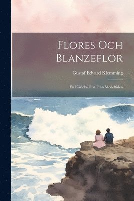 Gustaf Edvard Klemming - Flores Och Blanzeflor, Häftad